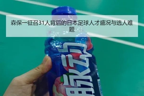 森保一征召31人背后的日本足球人才盛况与选人难题